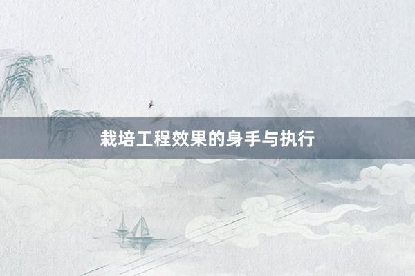 栽培工程效果的身手与执行