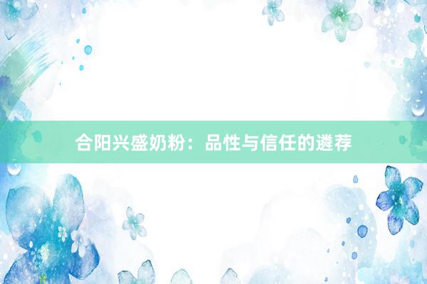 合阳兴盛奶粉：品性与信任的遴荐
