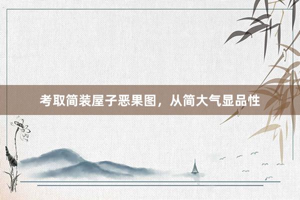 考取简装屋子恶果图，从简大气显品性